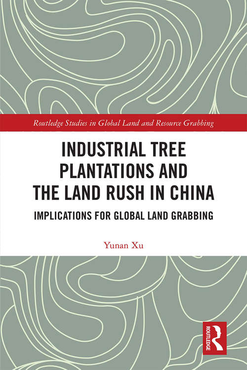 Book cover of Industrial Tree Plantations and the Land Rush in China: Implications for Global Land Grabbing (Routledge Studies in Global Land and Resource Grabbing)