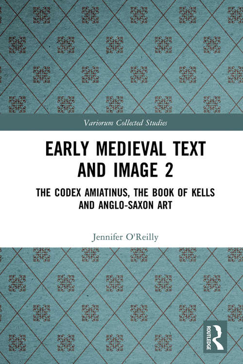 Book cover of Early Medieval Text and Image Volume 2: The Codex Amiatinus, the Book of Kells and Anglo-Saxon Art (Variorum Collected Studies)