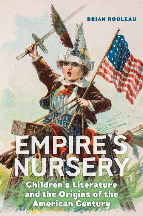 Book cover of Empire's Nursery: Children's Literature and the Origins of the American Century