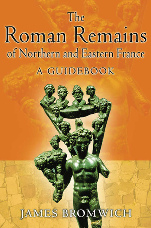 Book cover of The Roman Remains of Northern and Eastern France: A Guidebook