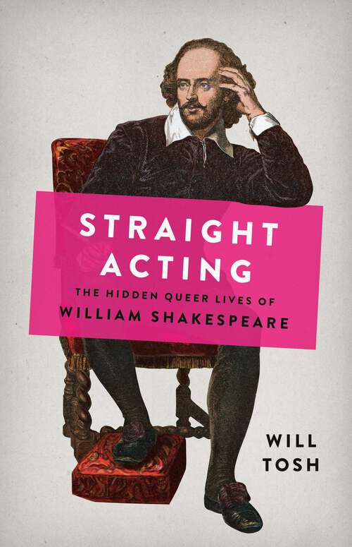 Book cover of Straight Acting: The Hidden Queer Lives of William Shakespeare