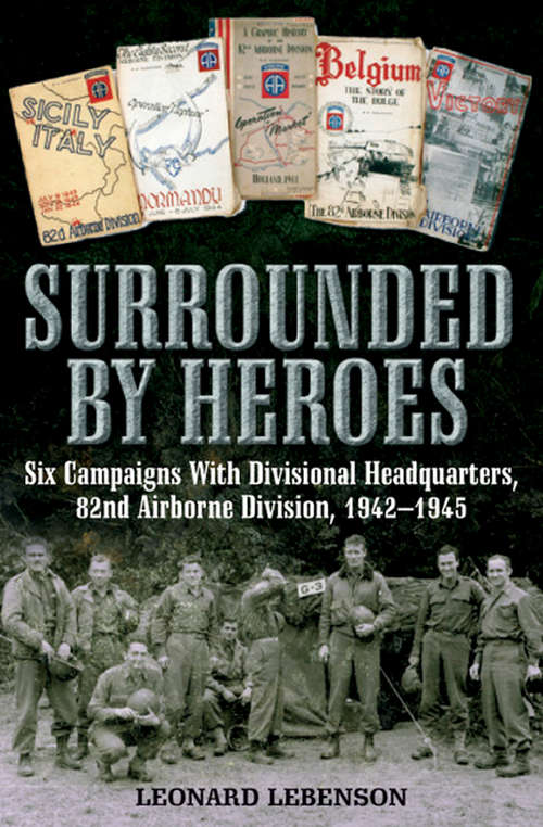 Book cover of Surrounded by Heroes: Six Campaigns with Divisional Headquarters, 82d Airborne, 1942–1945