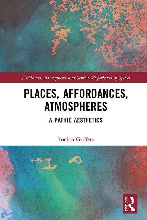 Book cover of Places, Affordances, Atmospheres: A Pathic Aesthetics (Ambiances, Atmospheres and Sensory Experiences of Spaces)