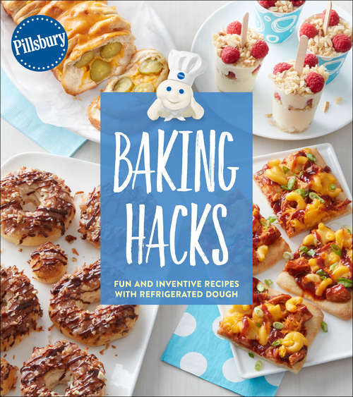 Book cover of Baking Hacks: Fun and Inventive Recipes with Refrigerated Dough (Pillsbury Cooking)