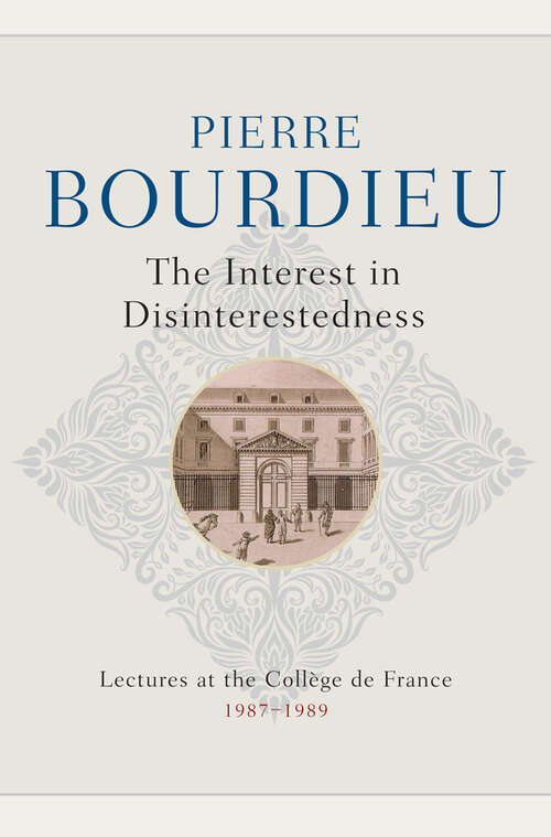 Book cover of The Interest in Disinterestedness: Lectures at the College de France 1987-1989