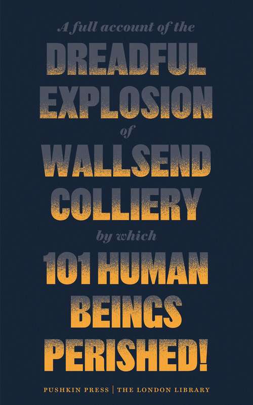 Book cover of A Full Account of the Dreadful Explosion of Wallsend Colliery by which 101 Human Beings Perished!