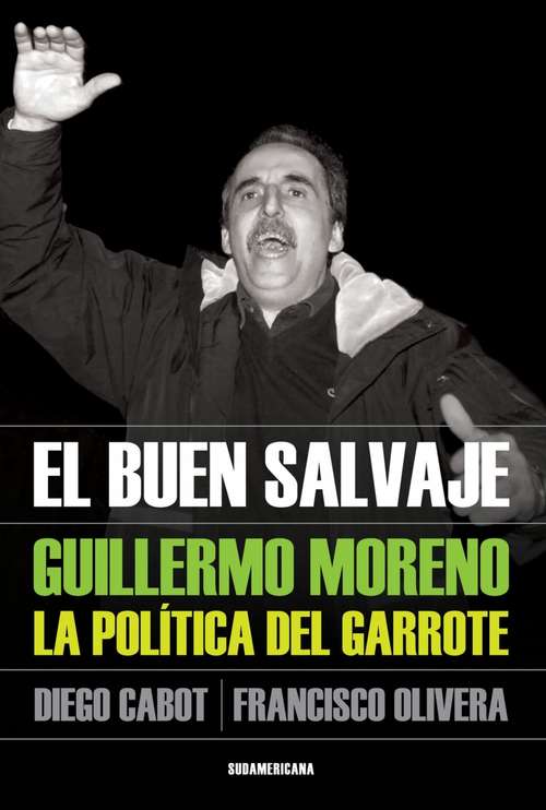 Book cover of El buen salvaje: Guillermo Moreno. La política del garrote