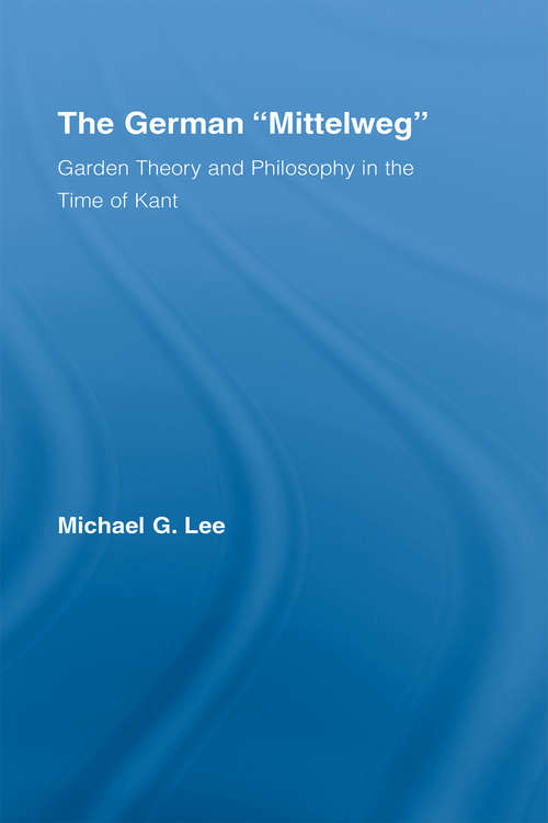 Book cover of The German Mittelweg: Garden Theory and Philosophy in the Time of Kant