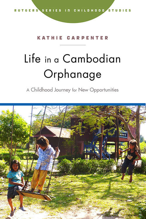 Book cover of Life in a Cambodian Orphanage: A Childhood Journey for New Opportunities (Rutgers Series in Childhood Studies)