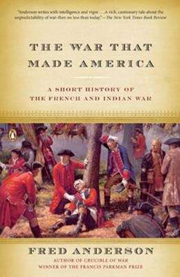 Book cover of The War That Made America: A Short History of the French and Indian War