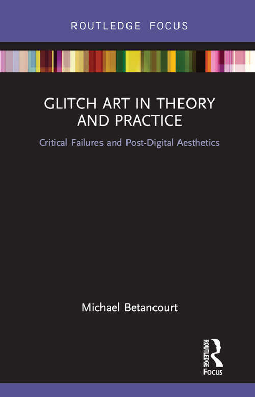 Book cover of Glitch Art in Theory and Practice: Critical Failures and Post-Digital Aesthetics