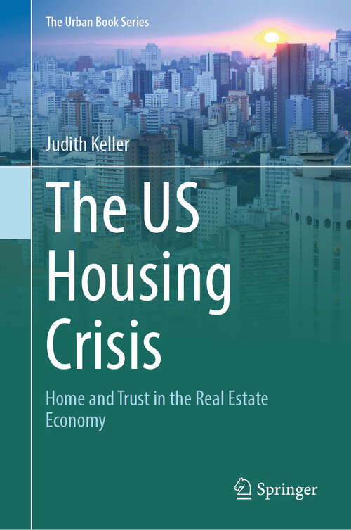 Book cover of The US Housing Crisis: Home and Trust in the Real Estate Economy (2024) (The Urban Book Series)