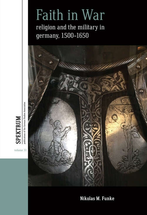 Book cover of Faith in War: Religion and the Military in Germany, c.1500-1650 (Spektrum: Publications of the German Studies Association #31)