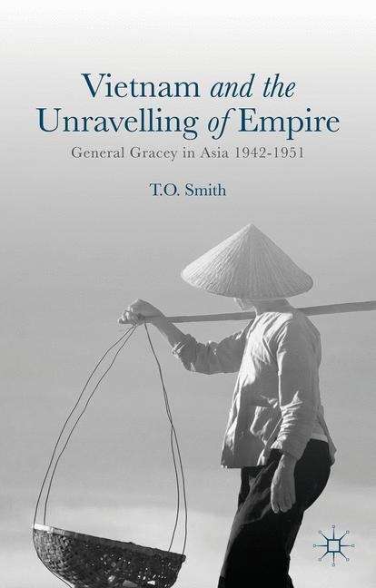 Book cover of Vietnam and the Unravelling of Empire: General Gracey in Asia 1942-1951