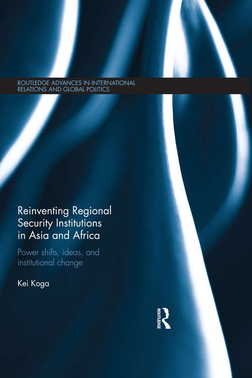 Book cover of Reinventing Regional Security Institutions in Asia and Africa: Power shifts, ideas, and institutional change (Routledge Advances in International Relations and Global Politics)