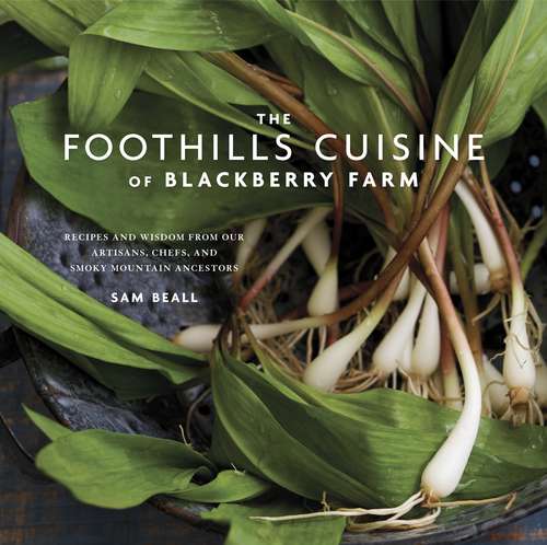 Book cover of The Foothills Cuisine of Blackberry Farm: Recipes and Wisdom from Our Artisans, Chefs, and Smoky Mountain Ancestors : A Cookbook