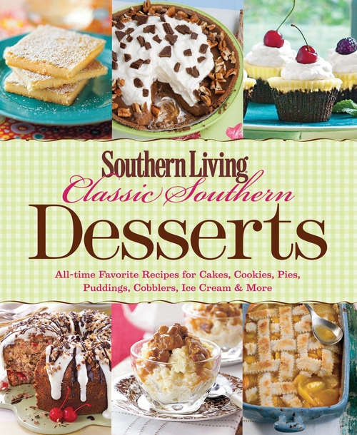 Book cover of Southern Living Classic Southern Desserts: All-time Favorite Recipes For Cakes, Cookies, Pies, Pudding, Cobblers, Ice Cream & More