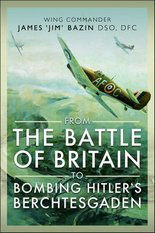 Book cover of From The Battle of Britain to Bombing Hitler's Berchtesgaden: Wing Commander James 'jim' Bazin, Dso, Dfc