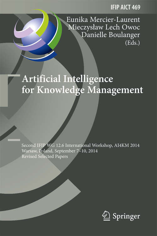 Book cover of Artificial Intelligence for Knowledge Management: Second IFIP WG 12.6 International Workshop, AI4KM 2014, Warsaw, Poland, September 7-10, 2014, Revised Selected Papers (IFIP Advances in Information and Communication Technology #469)