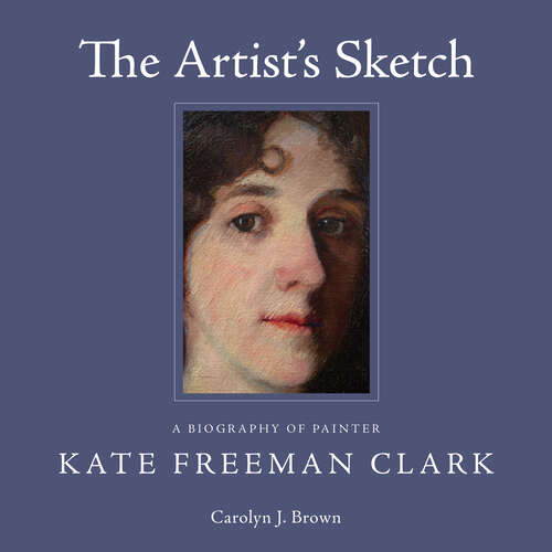 Book cover of The Artist's Sketch: A Biography of Painter Kate Freeman Clark (EPUB Single)