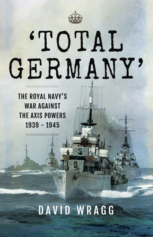 Book cover of 'Total Germany': The Royal Navy's War Against the Axis Powers 1939–1945