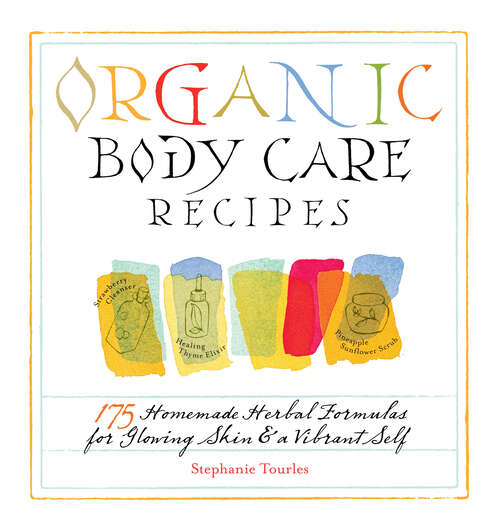 Book cover of Organic Body Care Recipes: 175 Homeade Herbal Formulas for Glowing Skin & a Vibrant Self