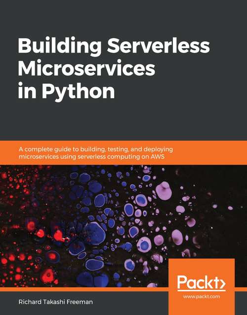 Book cover of Building Serverless Microservices in Python: A complete guide to building, testing, and deploying microservices using serverless computing on AWS