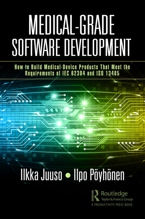 Book cover of Medical-Grade Software Development: How to Build Medical-Device Products That Meet the Requirements of IEC 62304 and ISO 13485