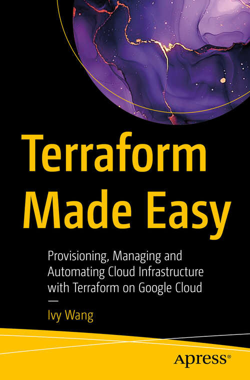 Book cover of Terraform Made Easy: Provisioning, Managing and Automating Cloud Infrastructure with Terraform on Google Cloud (First Edition)