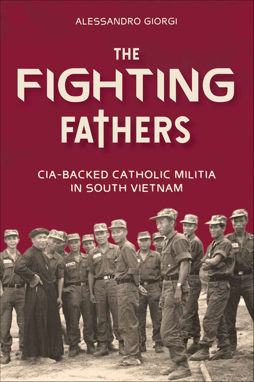 Book cover of The Fighting Fathers: CIA-Backed Catholic Militia in South Vietnam