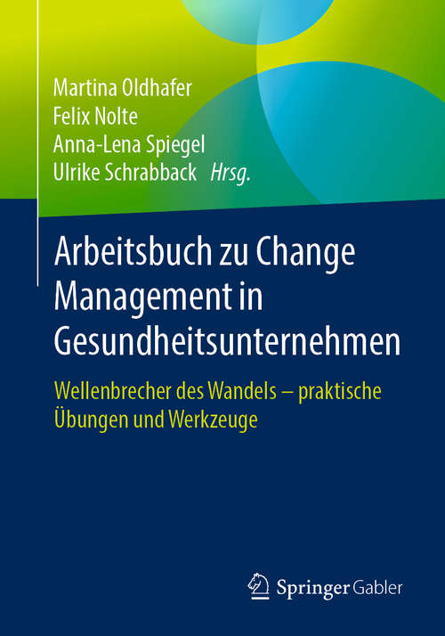 Book cover of Arbeitsbuch zu Change Management in Gesundheitsunternehmen: Wellenbrecher des Wandels  - praktische Übungen und Werkzeuge (1. Aufl. 2020)