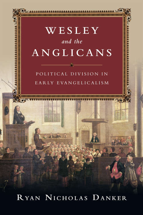 Book cover of Wesley and the Anglicans: Political Division in Early Evangelicalism