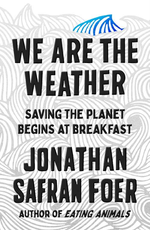 Book cover of We Are the Weather: Saving the Planet Begins at Breakfast