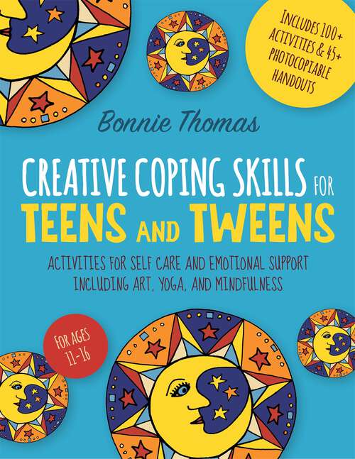 Book cover of Creative Coping Skills for Teens and Tweens: Activities for Self Care and Emotional Support including Art, Yoga, and Mindfulness