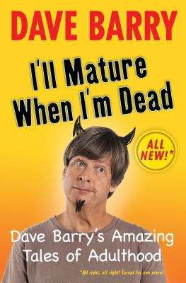 Book cover of I'll Mature When I'm Dead: Dave Barry's Amazing Tales of Adulthood