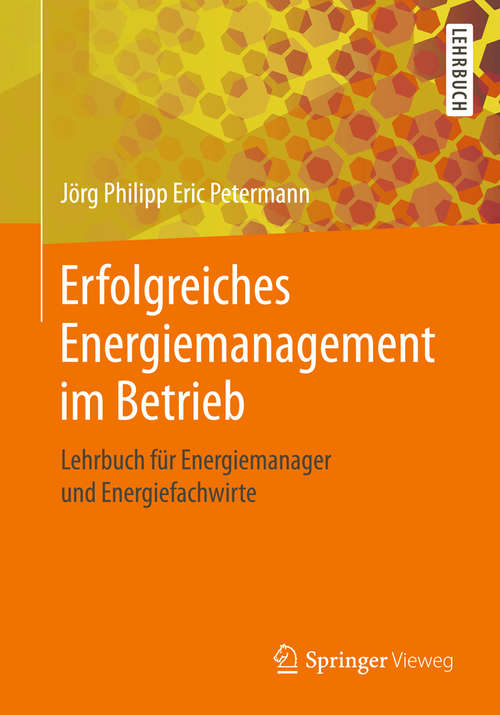 Book cover of Erfolgreiches Energiemanagement im Betrieb: Lehrbuch für Energiemanager und Energiefachwirte (1. Aufl. 2018)