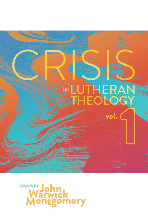 Book cover of Crisis in Lutheran Theology, Vol. 1: The Validity &amp; Relevance of Historic Lutheranism vs. Its Contemporary Rivals (Crisis in Lutheran Theology)