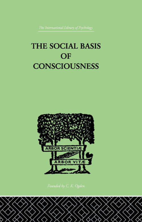 Book cover of The Social Basis Of Consciousness: A STUDY IN ORGANIC PSYCHOLOGY Based upon a Synthetic and Societal