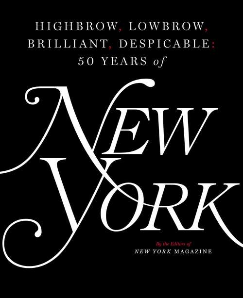 Book cover of Highbrow, Lowbrow, Brilliant, Despicable: Fifty Years of New York Magazine