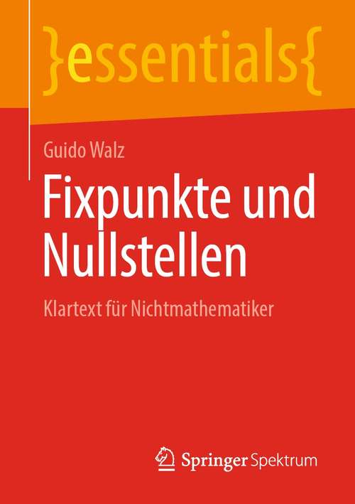 Book cover of Fixpunkte und Nullstellen: Klartext für Nichtmathematiker (1. Aufl. 2021) (essentials)