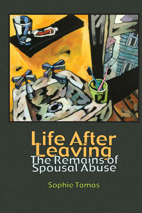 Book cover of Life After Leaving: The Remains of Spousal Abuse (Writing Lives: Ethnographic and Autoethnographic Narratives #11)