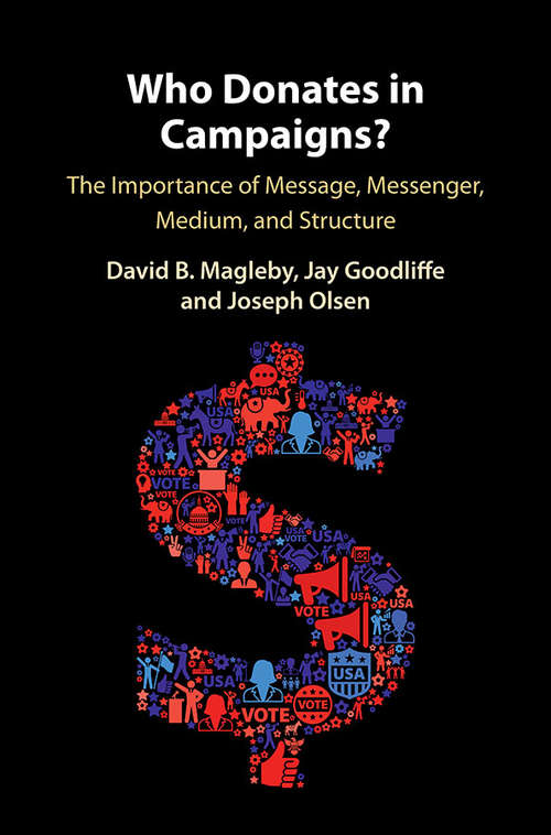 Book cover of Who Donates in Campaigns?: The Importance of Message, Messenger, Medium, and Structure