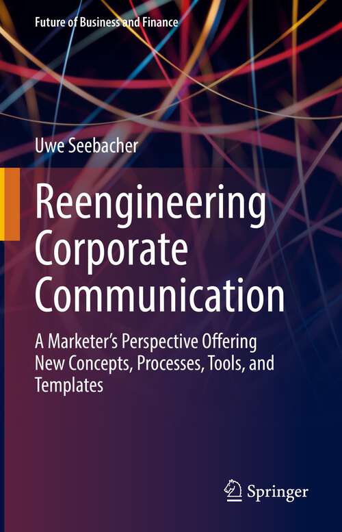 Book cover of Reengineering Corporate Communication: A Marketer’s Perspective Offering New Concepts, Processes, Tools, and Templates (1st ed. 2022) (Future of Business and Finance)