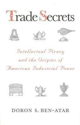Book cover of Trade Secrets: Intellectual Piracy and the Origins of American Industrial Power