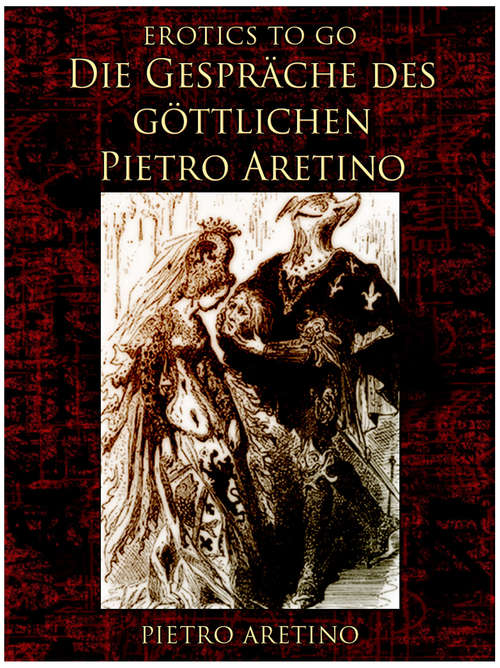 Book cover of Die Gespräche des göttlichen Pietro Aretino: Revised Edition Of Original Version (Erotics To Go)