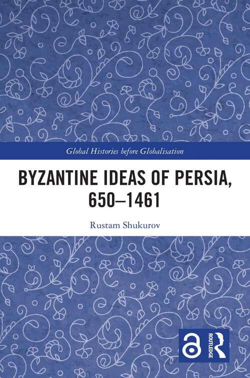 Book cover of Byzantine Ideas of Persia, 650–1461 (Global Histories Before Globalisation)