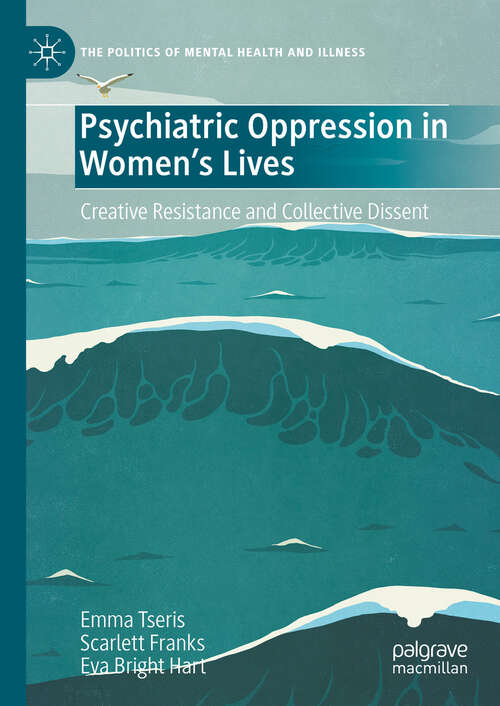 Book cover of Psychiatric Oppression in Women's Lives: Creative Resistance and Collective Dissent (The Politics of Mental Health and Illness)