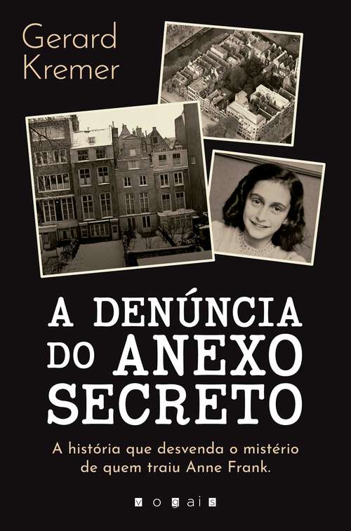 Book cover of A Denúncia do Anexo Secreto: A História Que Desvenda o Mistério de Quem Traiu Anne Frank
