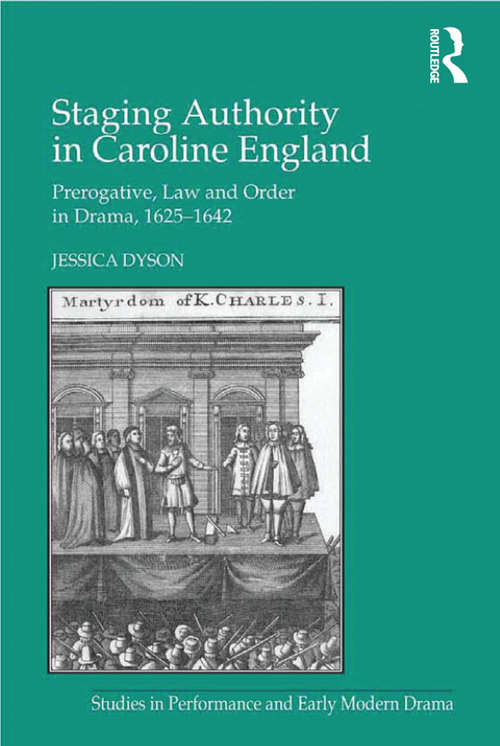 Book cover of Staging Authority in Caroline England: Prerogative, Law and Order in Drama, 1625–1642 (Studies In Performance And Early Modern Drama Ser.)