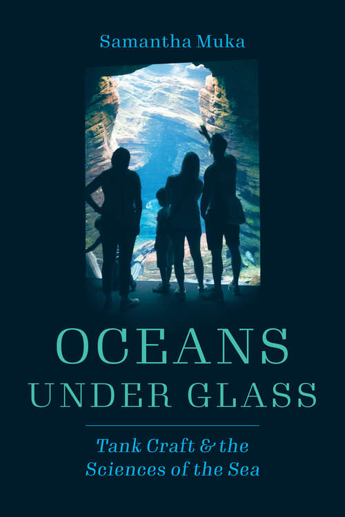 Book cover of Oceans under Glass: Tank Craft & the Sciences of the Sea (Oceans in Depth)